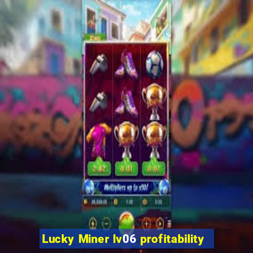 Lucky Miner lv06 profitability